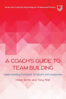 Guide de l'entraîneur pour la constitution d'une équipe : Comprendre les fonctions, la structure et le leadership - A Coach's Guide to Team Building: Understanding Functions, Structure and Leadership