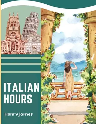 Heures italiennes : Un livre de voyage dans la belle Italie - Italian Hours: A Travel Book in Beautiful Italy