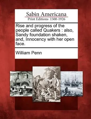 L'ascension et le progrès du peuple appelé quakers : Les fruits de la solitude : deuxième partie des Réflexions et maximes relatives à la conduite de la vie humaine. - Rise and Progress of the People Called Quakers: Also, Sandy Foundation Shaken, And, Innocency with Her Open Face.