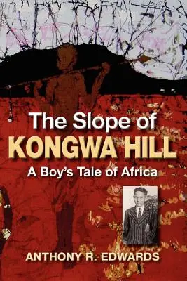 La pente de la colline de Kongwa : L'Afrique racontée par un garçon - The Slope of Kongwa Hill: A Boy's Tale of Africa