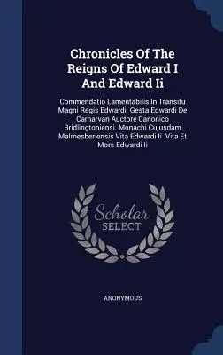 Chroniques des règnes d'Édouard Ier et d'Édouard Ier : Commendatio Lamentabilis In Transitu Magni Regis Edwardi. Gesta Edwardi De Carnarvan Auctore Canon - Chronicles Of The Reigns Of Edward I And Edward Ii: Commendatio Lamentabilis In Transitu Magni Regis Edwardi. Gesta Edwardi De Carnarvan Auctore Canon