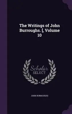 Les écrits de John Burroughs. [, Volume 10 - The Writings of John Burroughs. [, Volume 10