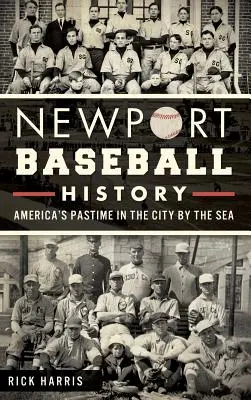 L'histoire du baseball à Newport : Le passe-temps américain dans la ville au bord de la mer - Newport Baseball History: America's Pastime in the City by the Sea