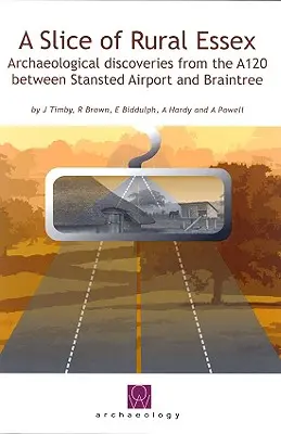 Tranche d'Essex rural - Découvertes archéologiques récentes sur l'A120 entre l'aéroport de Stansted et Braintree - Slice of Rural Essex - Recent Archaeological Discoveries from the A120 between Stansted Airport and Braintree