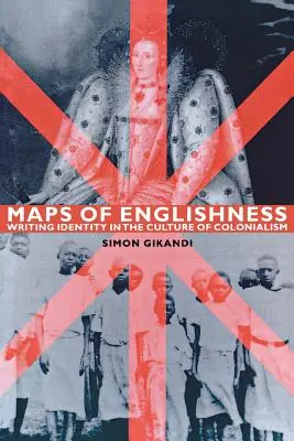 Les cartes de l'anglais : L'écriture de l'identité dans la culture du colonialisme - Maps of Englishness: Writing Identity in the Culture of Colonialism