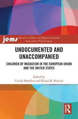 Sans papiers et non accompagnés : Children of Migration in the European Union and the United States (Les enfants de la migration dans l'Union européenne et aux États-Unis) - Undocumented and Unaccompanied: Children of Migration in the European Union and the United States