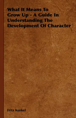 Ce que signifie grandir - Un guide pour comprendre le développement du caractère - What It Means To Grow Up - A Guide In Understanding The Development Of Character