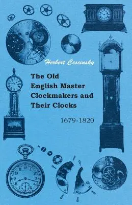 Les anciens maîtres horlogers anglais et leurs horloges - 1679-1820 - The Old English Master Clockmakers and Their Clocks - 1679-1820