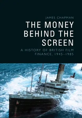 L'argent derrière l'écran : Une histoire du financement du cinéma britannique, 19451985 - The Money Behind the Screen: A History of British Film Finance, 19451985