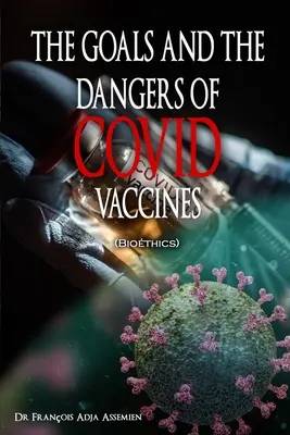 LES OBJECTIFS ET LES DANGERS DES VACCINS COVIDES (Biothics) - THE GOALS AND THE DANGERS OF COVID VACCINES (Biothics)