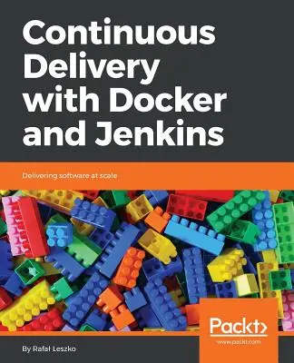 Livraison continue avec Docker et Jenkins : Fournir des logiciels à grande échelle - Continuous Delivery with Docker and Jenkins: Delivering software at scale