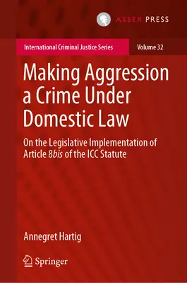 Faire de l'agression un crime en droit interne : Sur la mise en œuvre législative de l'article 8bis du Statut de la CPI - Making Aggression a Crime Under Domestic Law: On the Legislative Implementation of Article 8bis of the ICC Statute