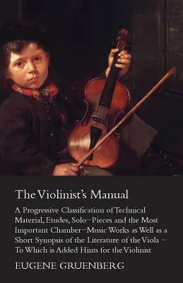 Le manuel du violoniste - Une classification progressive du matériel technique, des études, des pièces en solo et des œuvres de musique de chambre les plus importantes, ainsi que de la musique de chambre. - The Violinist's Manual - A Progressive Classification of Technical Material, Etudes, Solo-Pieces and the Most Important Chamber-Music Works as Well as