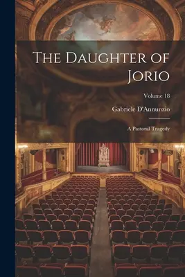 La Fille de Jorio, tragédie pastorale, tome 18 - The Daughter of Jorio: A Pastoral Tragedy; Volume 18