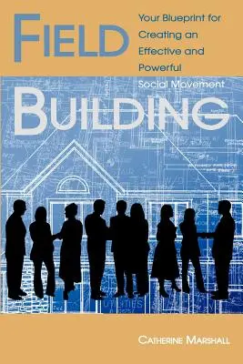 La construction d'un champ d'action : Votre plan pour créer un mouvement social efficace et puissant - Field Building: Your Blueprint for Creating an Effective and Powerful Social Movement