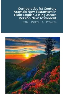 La Bible araméenne comparative du 1er siècle en anglais simple et le Nouveau Testament de la version King James avec les Psaumes et les Proverbes - The Comparative 1st Century Aramaic Bible in Plain English & King James Version New Testament with Psalms and Proverbs