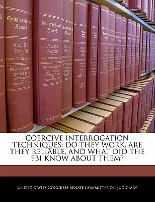 Techniques d'interrogatoire coercitives : Fonctionnent-elles, sont-elles fiables et que savait le FBI à leur sujet ? - Coercive Interrogation Techniques: Do They Work, Are They Reliable, and What Did the FBI Know about Them?