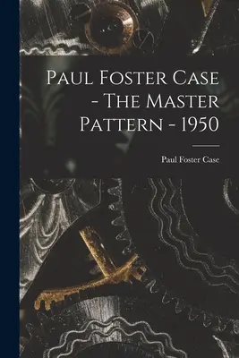 Paul Foster Case - Le schéma directeur - 1950 - Paul Foster Case - The Master Pattern - 1950