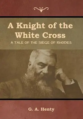 Un chevalier de la croix blanche : Un récit du siège de Rhodes - A Knight of the White Cross: A Tale of the Siege of Rhodes