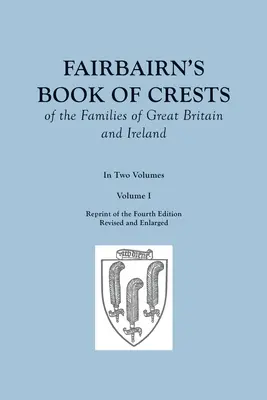 Livre des armoiries des familles de Grande-Bretagne et d'Irlande de Fairbairn. Quatrième édition révisée et augmentée. En deux volumes. Volume I - Fairbairn's Book of Crests of the Families of Great Britain and Ireland. Fourth Edition Revised and Enlarged. In Two Volumes. Volume I