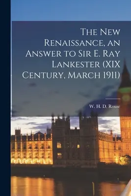 La nouvelle Renaissance, une réponse à Sir E. Ray Lankester (XIXème siècle, mars 1911) (Rouse W. H. D. (William Henry Denham)) - The New Renaissance, an Answer to Sir E. Ray Lankester (XIX Century, March 1911) (Rouse W. H. D. (William Henry Denham))