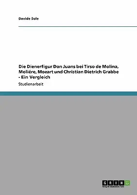 La défiguration de Don Juan par Tirso de Molina, Molire, Mozart et Christian Dietrich Grabbe - Une comparaison - Die Dienerfigur Don Juans bei Tirso de Molina, Molire, Mozart und Christian Dietrich Grabbe - Ein Vergleich