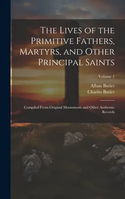 Les vies des pères primitifs, des martyrs et des autres principaux saints : Compilées à partir de monuments originaux et d'autres documents authentiques ; Volume 1 - The Lives of the Primitive Fathers, Martyrs, and Other Principal Saints: Compiled From Original Monuments and Other Authentic Records; Volume 1