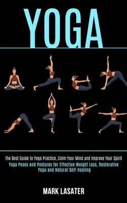 Yoga : Le meilleur guide pour pratiquer le yoga, calmer votre esprit et l'améliorer (Poses de yoga et postures pour un poids efficace) - Yoga: The Best Guide to Yoga Practice, Calm Your Mind and Improve Your Spirit (Yoga Poses and Postures for Effective Weight