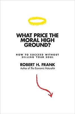 Le prix de la morale : comment réussir sans vendre son âme - What Price the Moral High Ground?: How to Succeed Without Selling Your Soul