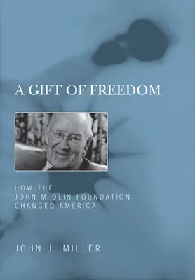 Un don de liberté : comment la fondation John M. Olin a changé l'Amérique - A Gift of Freedom: How the John M. Olin Foundation Changed America