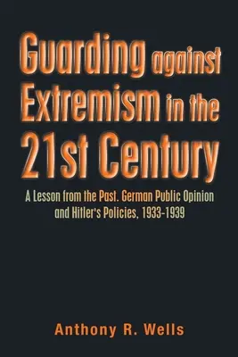 Se prémunir contre l'extrémisme au XXIe siècle : Une leçon du passé. L'opinion publique allemande et les politiques d'Hitler, 1933-1939 - Guarding Against Extremism in the 21St Century: A Lesson from the Past. German Public Opinion and Hitler's Policies, 1933-1939