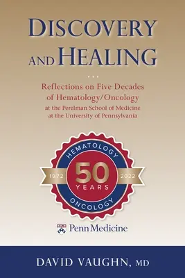 Découverte et guérison : Réflexions sur cinq décennies d'hématologie/oncologie à la Perelman School of Medicine de l'Université de Pennsylvanie - Discovery and Healing: Reflections on Five Decades of Hematology/Oncology at the Perelman School of Medicine at the University of Pennsylvani