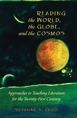 Lire le monde, le globe et le cosmos : Approches de l'enseignement de la littérature au XXIe siècle - Reading the World, the Globe, and the Cosmos: Approaches to Teaching Literature for the Twenty-First Century