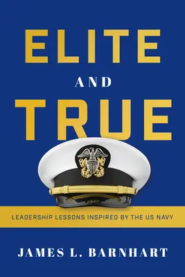 Elite and True : Leadership Lessons Inspired by the US Navy (L'élite et la vérité : leçons de leadership inspirées par la marine américaine) - Elite and True: Leadership Lessons Inspired by the US Navy