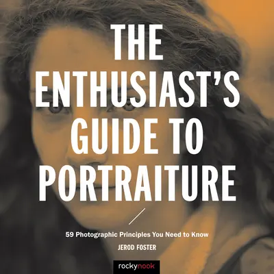 Le guide du portrait pour les passionnés : 59 principes photographiques à connaître - The Enthusiast's Guide to Portraiture: 59 Photographic Principles You Need to Know