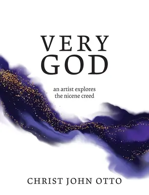 Très Dieu : Un artiste explore le Credo de Nicée - Very God: An Artist Explores the Nicene Creed