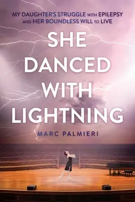 Elle a dansé avec la foudre : La lutte de ma fille contre l'épilepsie et sa volonté inébranlable de vivre - She Danced with Lightning: My Daughter's Struggle with Epilepsy and Her Boundless Will to Live