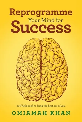 Reprogrammez votre esprit pour réussir : Un livre d'auto-assistance pour faire ressortir le meilleur de vous-même. - Reprogramme Your Mind for Success: Self-Help Book to Bring the Best out of You.