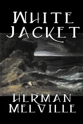 White Jacket de Herman Melville, Fiction, Classiques, Histoires de mer - White Jacket by Herman Melville, Fiction, Classics, Sea Stories
