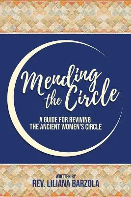 Réparer le cercle : Un guide pour faire revivre l'ancien cercle de femmes - Mending The Circle: A Guide for Reviving The Ancient Women's Circle