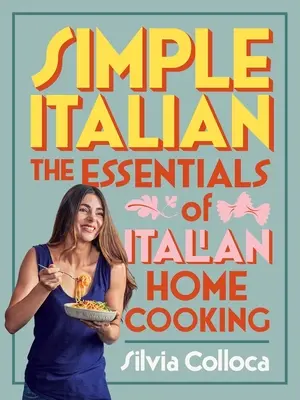 Simple Italian : L'essentiel de la cuisine italienne à domicile - Simple Italian: The Essentials of Italian Home Cooking