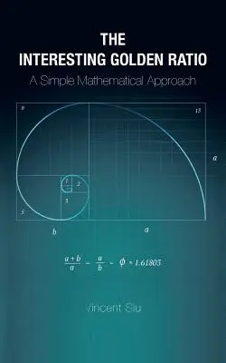 Le rapport d'or intéressant : Une approche mathématique simple - The Interesting Golden Ratio: A Simple Mathematical Approach