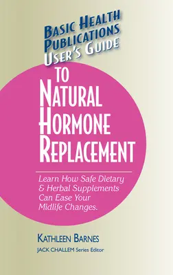 Guide de l'utilisateur pour le remplacement naturel des hormones : Apprenez comment des compléments alimentaires et à base de plantes peuvent faciliter les changements de la cinquantaine. - User's Guide to Natural Hormone Replacement: Learn How Safe Dietary & Herbal Supplements Can Ease Your Midlife Changes.