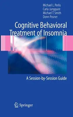 Traitement cognitivo-comportemental de l'insomnie : Un guide séance par séance - Cognitive Behavioral Treatment of Insomnia: A Session-By-Session Guide