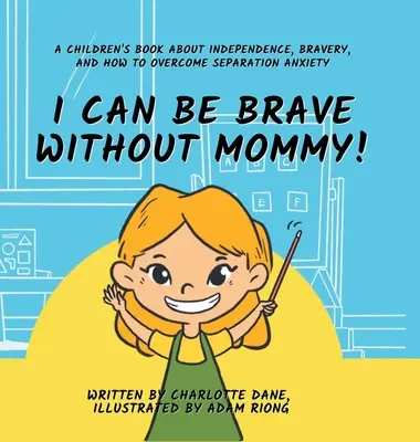 Je peux être courageux sans maman ! Un livre pour enfants sur l'indépendance, la bravoure et la façon de surmonter l'anxiété de séparation. - I Can Be Brave Without Mommy! A Children's Book About Independence, Bravery, and How To Overcome Separation Anxiety