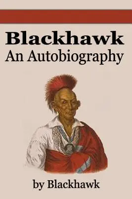Black Hawk : Une autobiographie - Black Hawk: An Autobiography