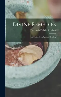 Remèdes divins : un manuel de guérison spirituelle - Divine Remedies: a Textbook on Spiritual Healing