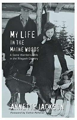 Ma vie dans les bois du Maine : La femme d'un garde-chasse dans la région de l'Allagash - My Life in the Maine Woods: A Game Warden's Wife in the Allagash Country