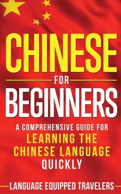 Le chinois pour les débutants : Un guide complet pour apprendre la langue chinoise rapidement - Chinese for Beginners: A Comprehensive Guide for Learning the Chinese Language Quickly