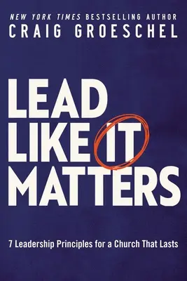 Lead Like It Matters : 7 principes de leadership pour une église qui dure - Lead Like It Matters: 7 Leadership Principles for a Church That Lasts